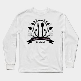 J'adore manger! Et alors? Long Sleeve T-Shirt